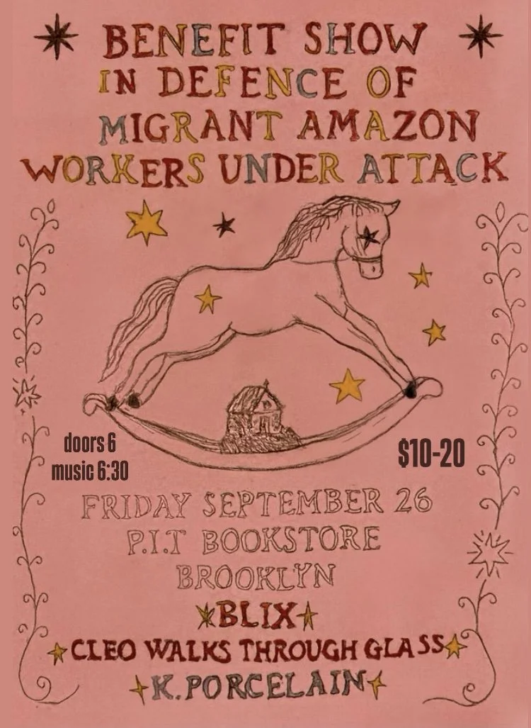 Benefit Show In Defense of Migrant Amazon Workers Under Attack ft. Blix/Cleo Walks Through Glass/K. Porcelain
