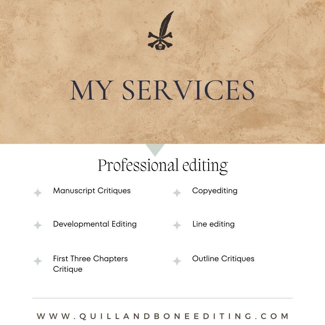 Here&rsquo;s what is currently on offer over at Quill &amp; Bone Editing: 
-Manuscript Critiques
-Developmental Editing
-First Three Chapters Critique
-Copyediting
-Line editing
-Outline Critiques 

The rates and availability of each service are subj