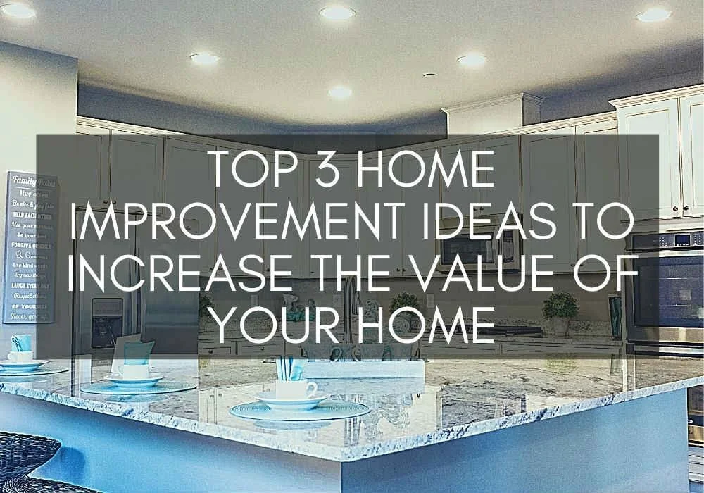 Top 3 Home Improvement Ideas to Increase the Value of Your Home