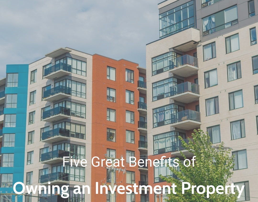 Five Great Benefits of Owning an Investment Property