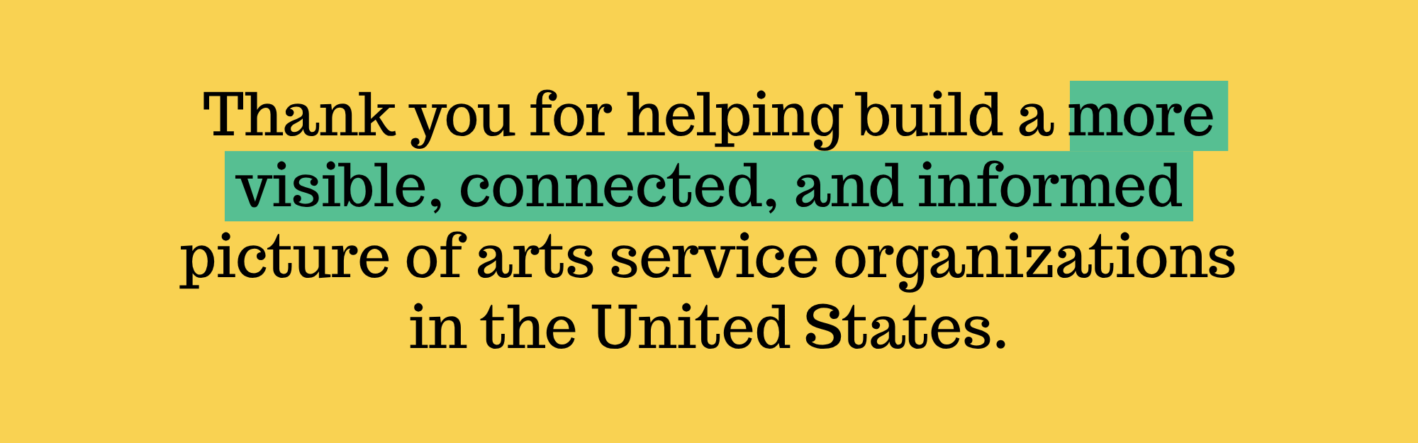 An image on a yellow background that says "thank you for helping build a more visible, connected, and informed picture of arts service organizations in the United States."