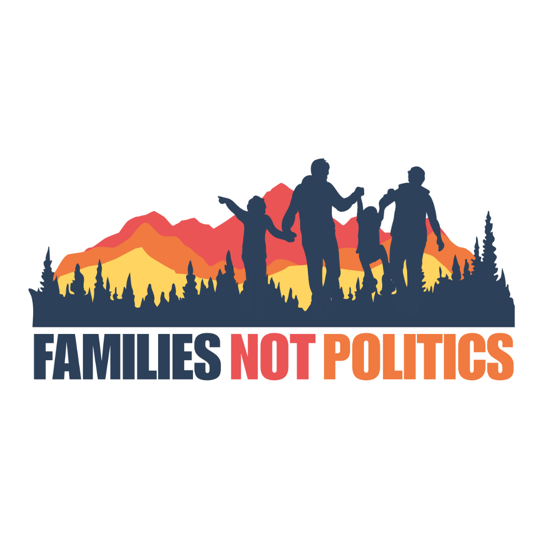 Silhouettes of a family of four holding hands, walking in front of mountain ranges at sunset with trees around, with the text 'FAMILIES NOT POLITICS' below.