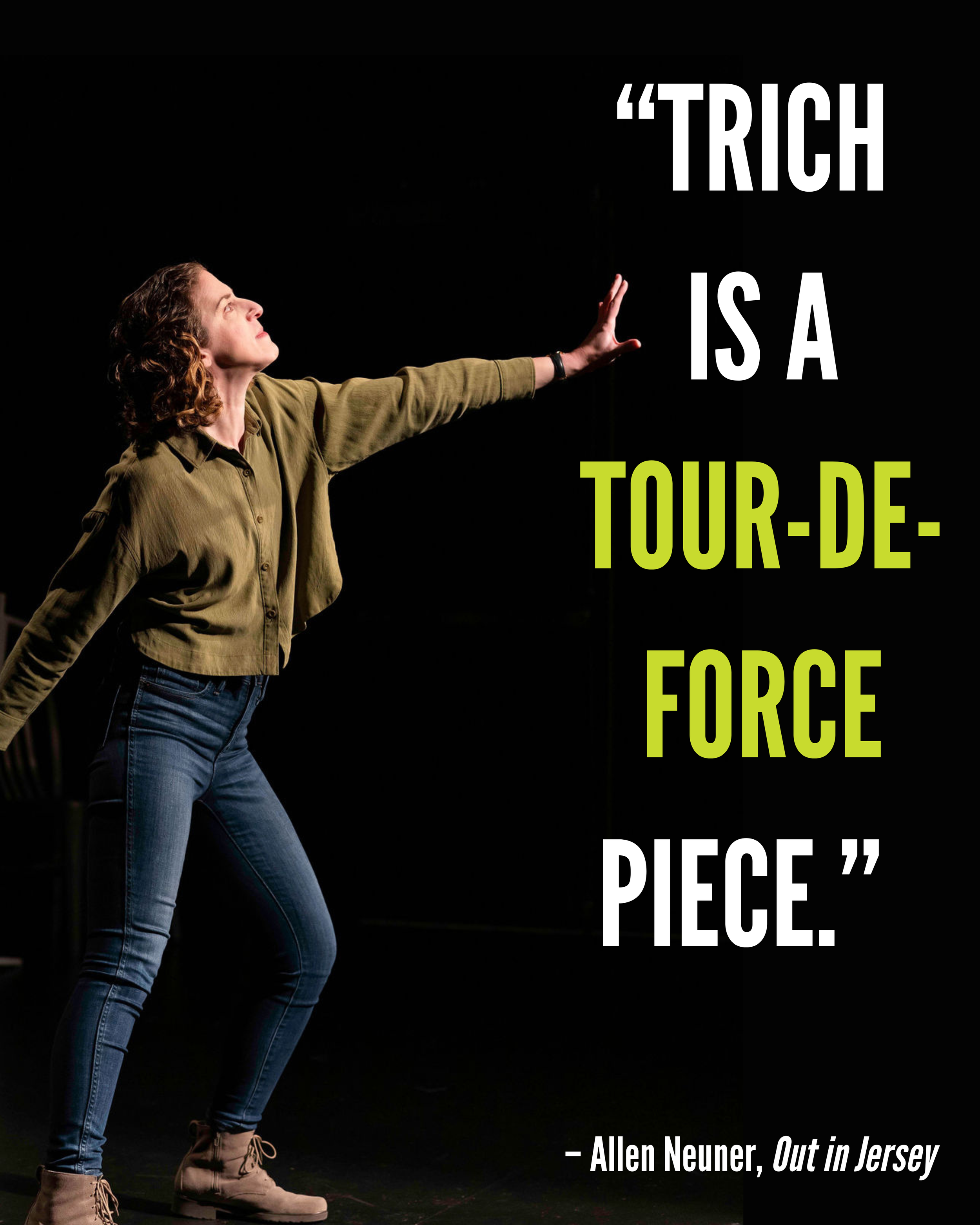 A woman with curly hair onstage wearing a green shirt and jeans, extending her arm outward as if pushing against an invisible force. Overlaid text quotes Allen Neuner: 'Trich is a tour-de-force piece.'