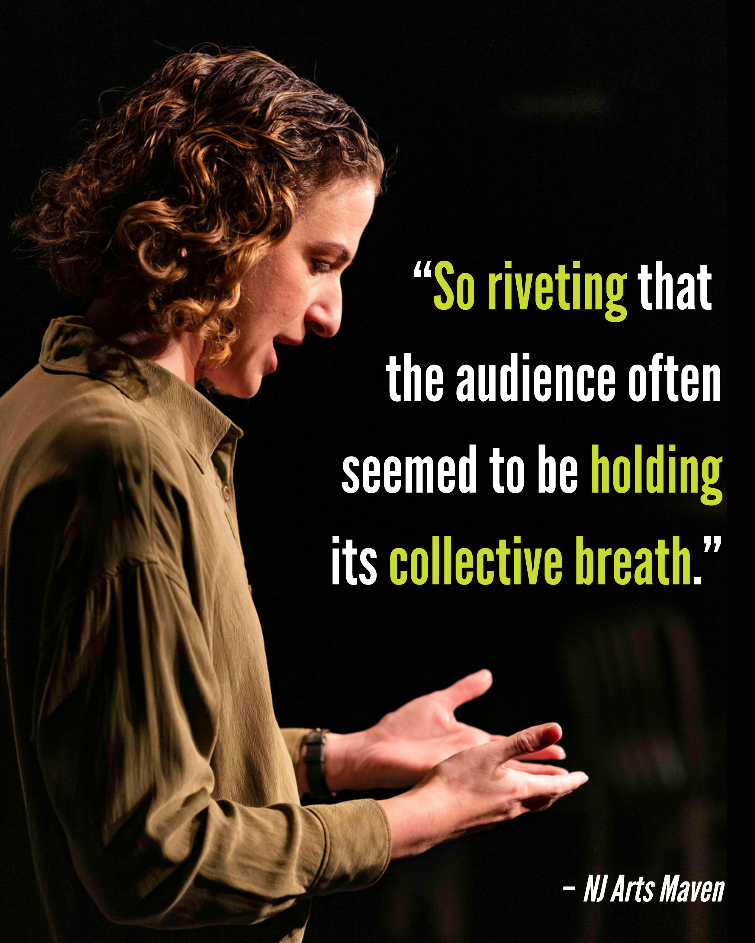 A woman with curly hair on stage looking down at her hands, with a quote by NJ Arts Maven in white and green text overlaying the right side of the image that reads "So riveting that the audience often seemed to be holding its collective breath."
