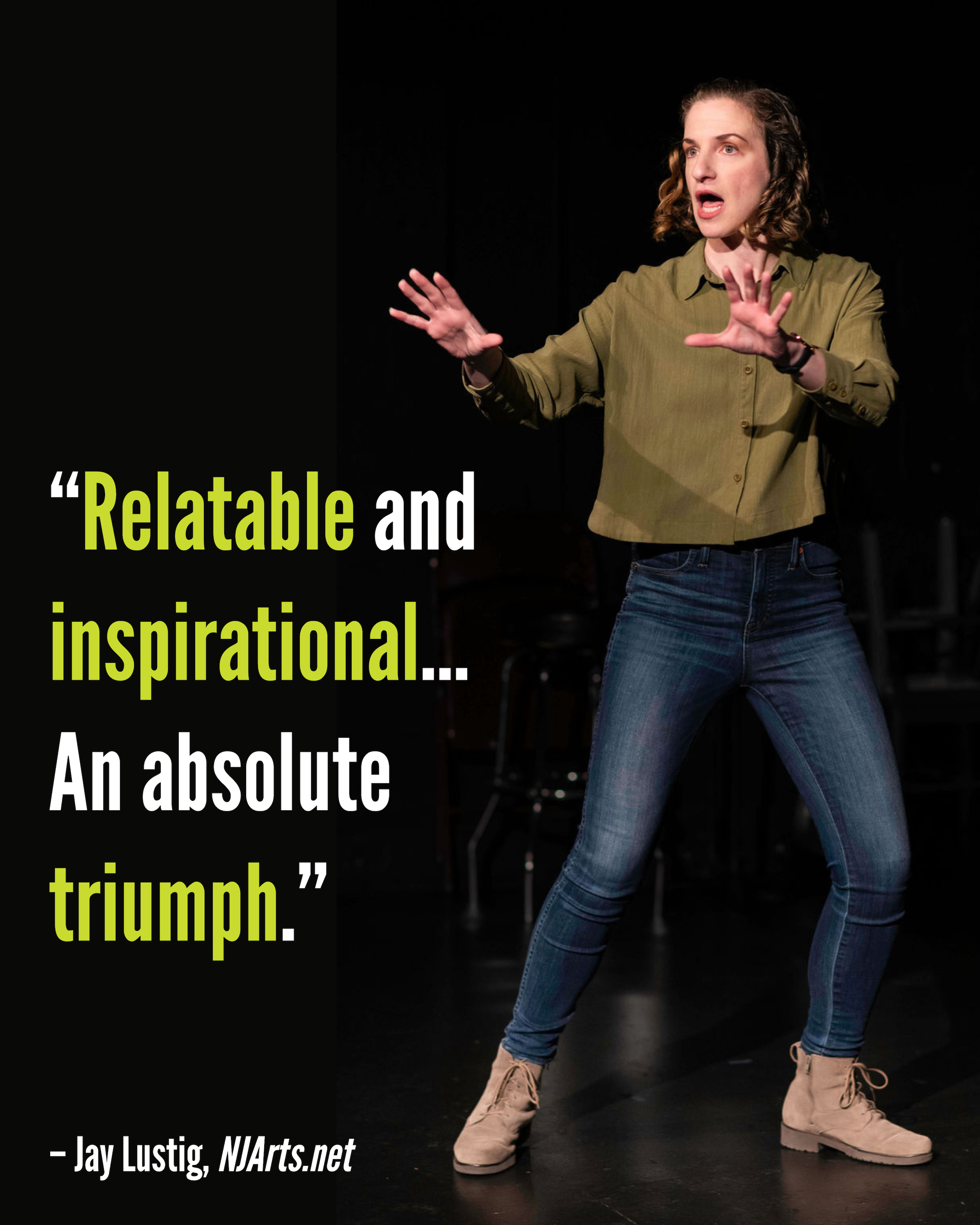 A woman on stage with an expressive gesture, wearing a green shirt, blue jeans, and beige boots, with quote text overlaid on the left side: 'Relatable and inspirational... An absolute triumph.' - Jay Lustig, NJArts.net.
