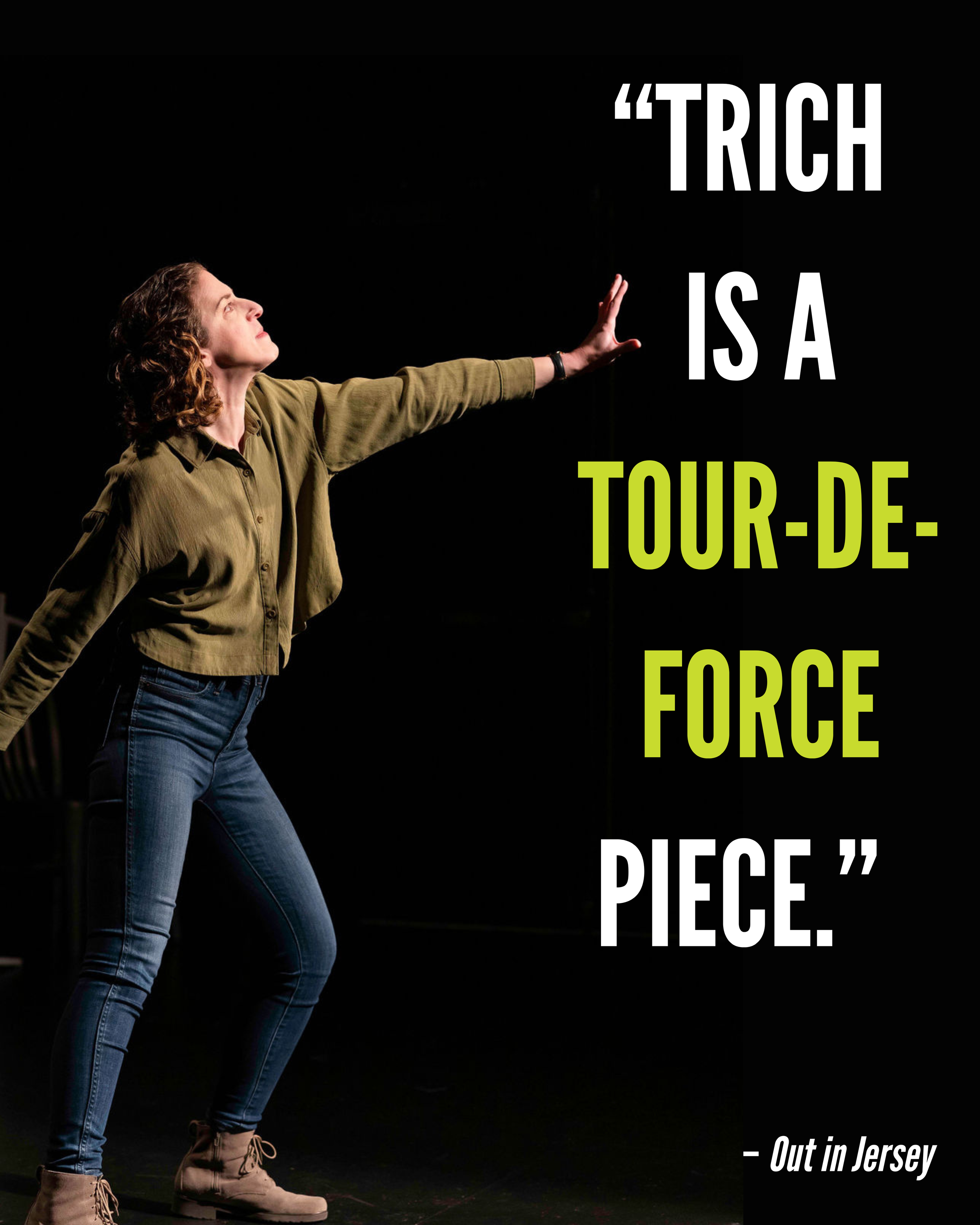 A woman with curly hair onstage wearing a green shirt and jeans, extending her arm outward as if pushing against an invisible force. Overlaid text quotes Out in Jersey: '"Trich is a tour-de-force piece."