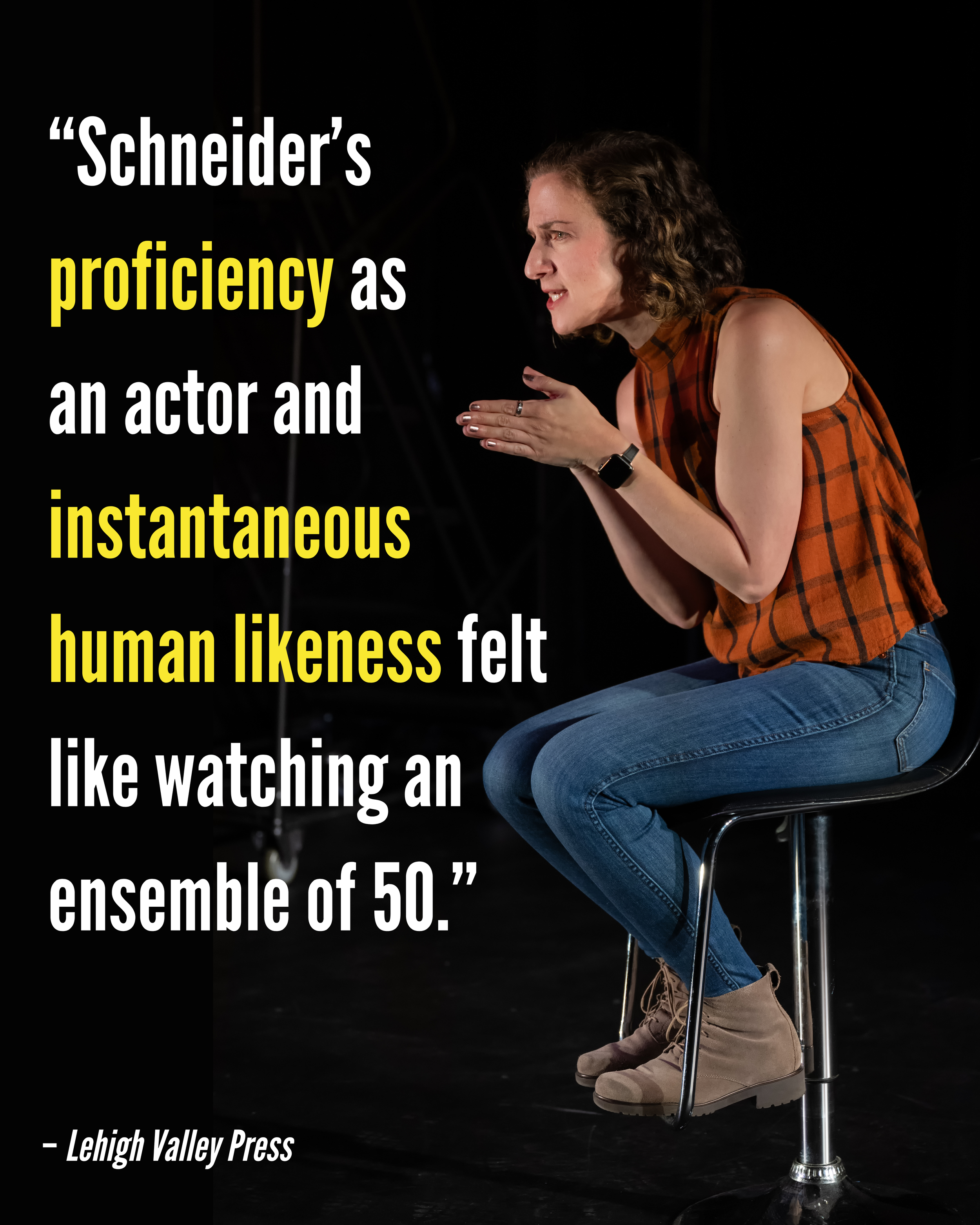 A woman sitting on a chair, gesturing with her hands while speaking passionately on a dark stage. Overlaid text quotes Lehigh Valley Press: "Schneider's proficiency as an actor and instantaneous human likeness felt like watching an ensemble of 50."