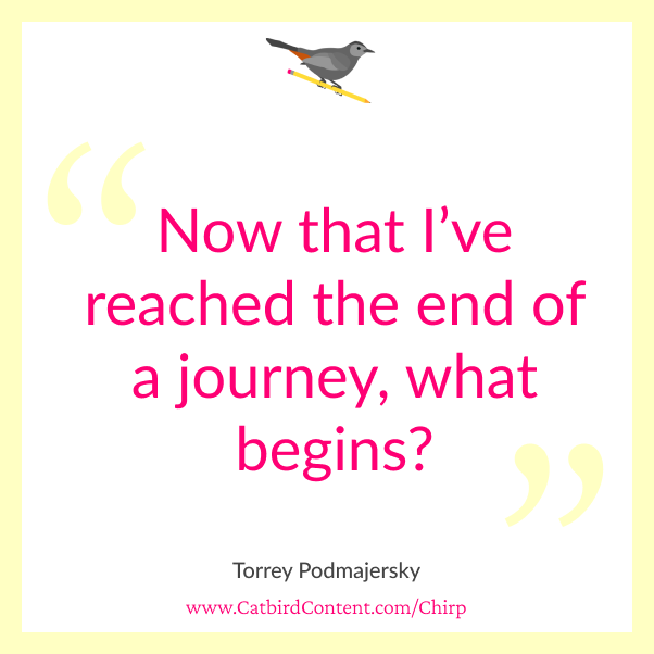 "Now that I've reached the end of a journey, what begins?"