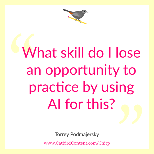 "What skill do I lose an opportunity to practice by using AI for this?"