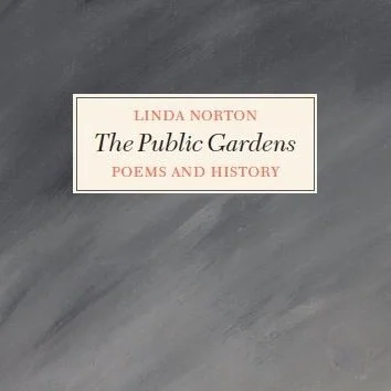 Book cover titled 'The Public Gardens: Poems and History' by Linda Norton, with a dark gray textured background.