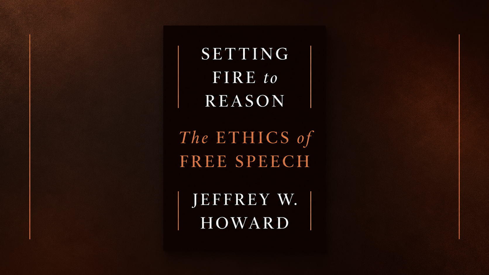 An Evening with Jeffrey W. Howard - Setting Fire to Reason Book Launch
