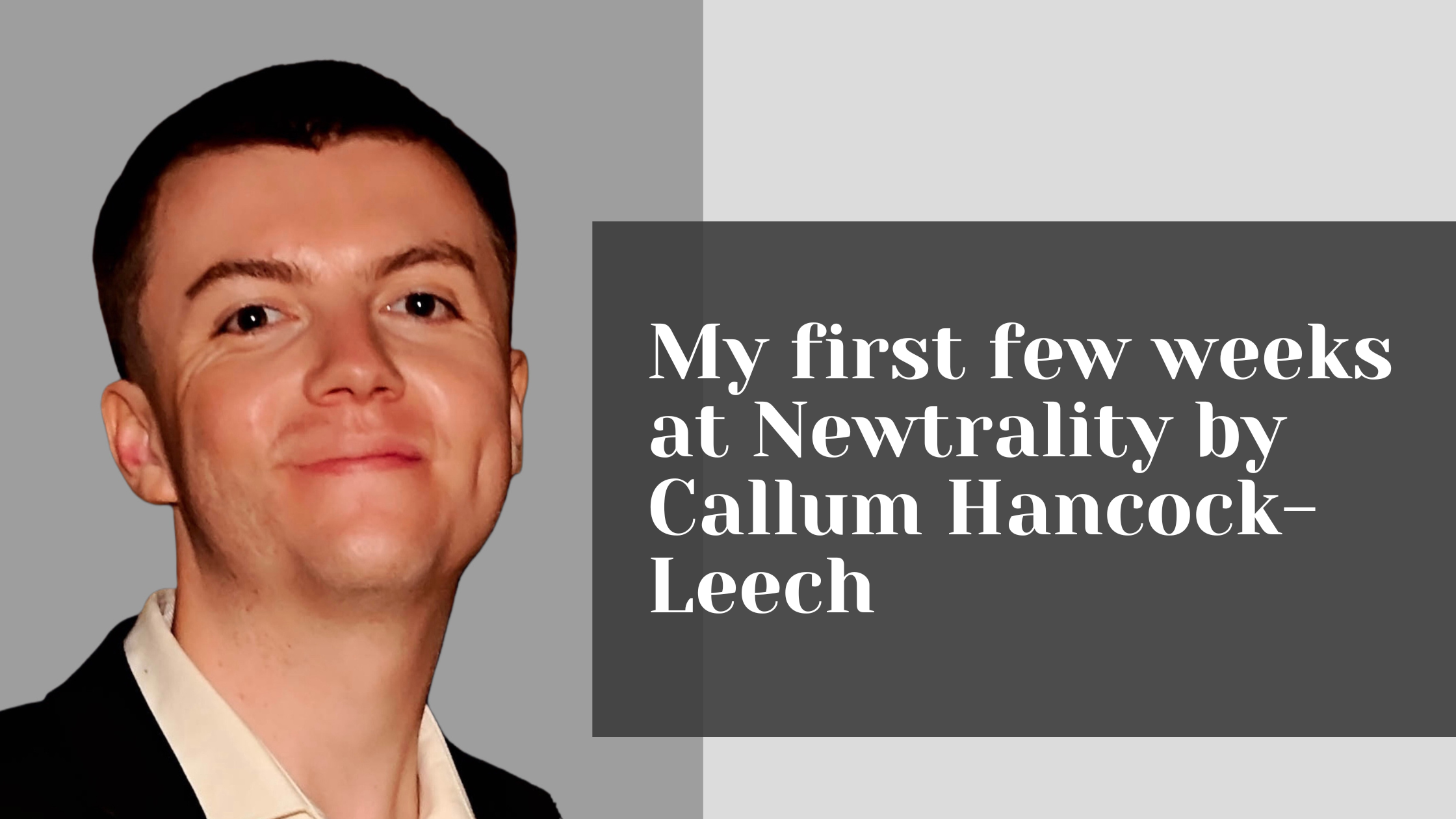 My First Few Weeks At Newtrality by Callum Hancock-Leech