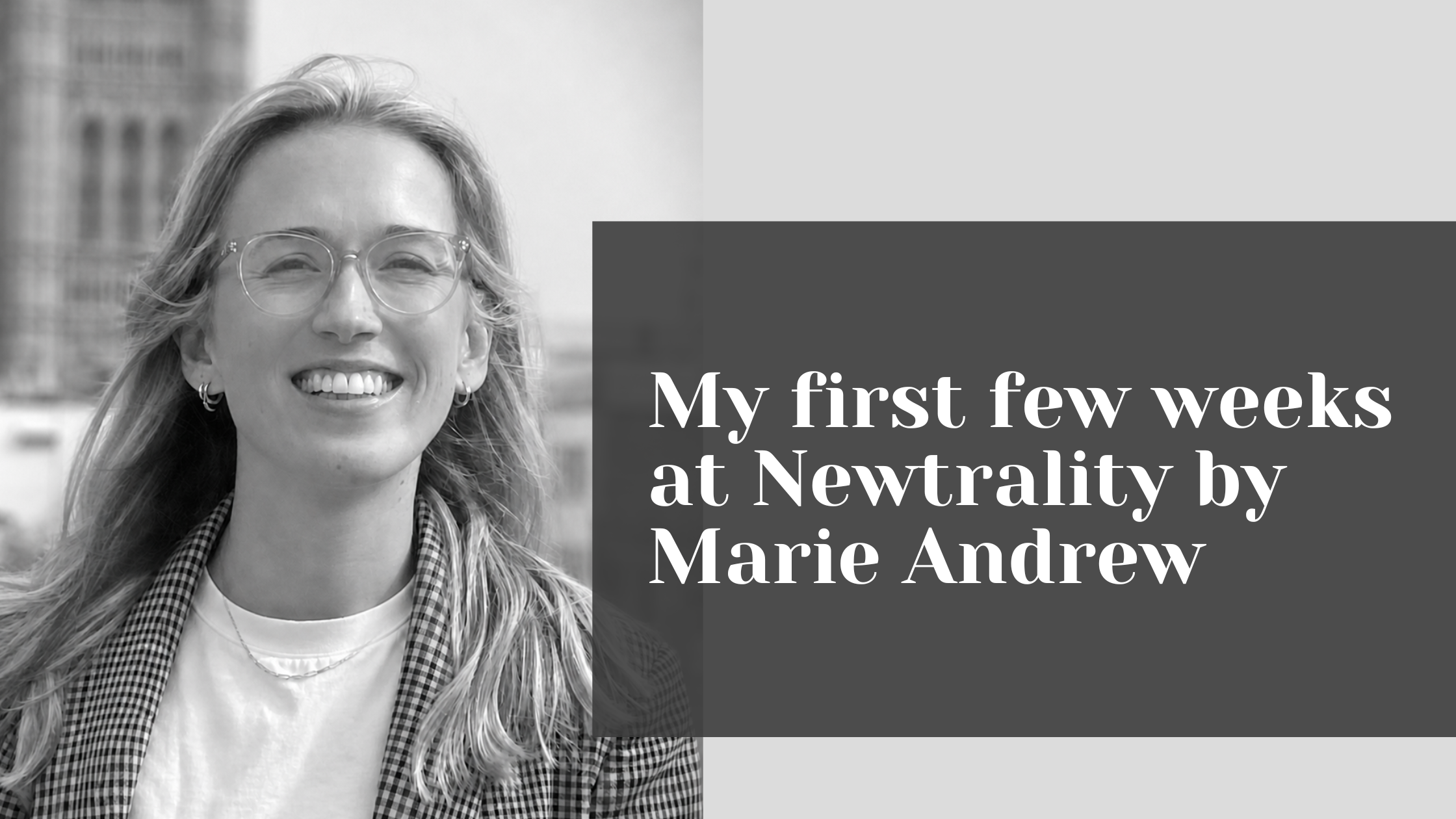 My First Few Weeks At Newtrality                       by Marie Andrew