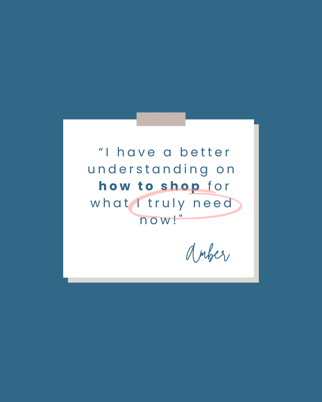 A quote on a white note with a taped top, saying, "I have a better understanding on how to shop for what I truly need now!" signed by Amber, against a blue background.
