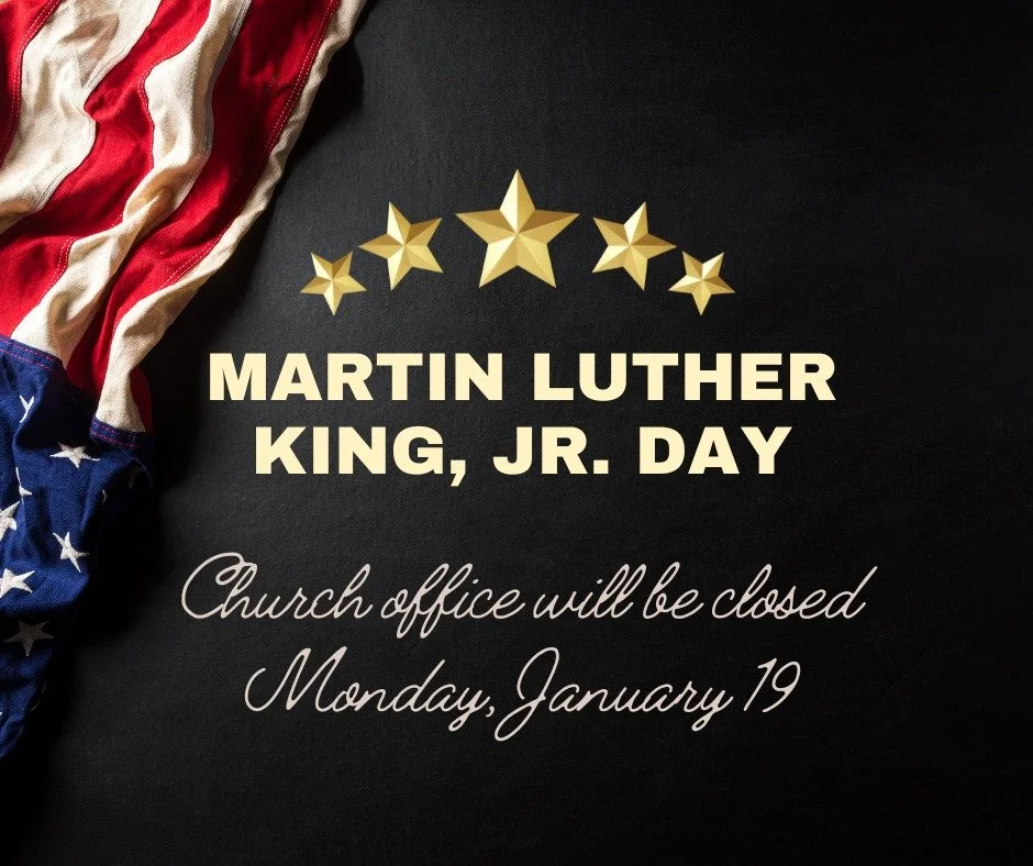 The church office is closed today in observance of Martin Luther King, Jr. Day.