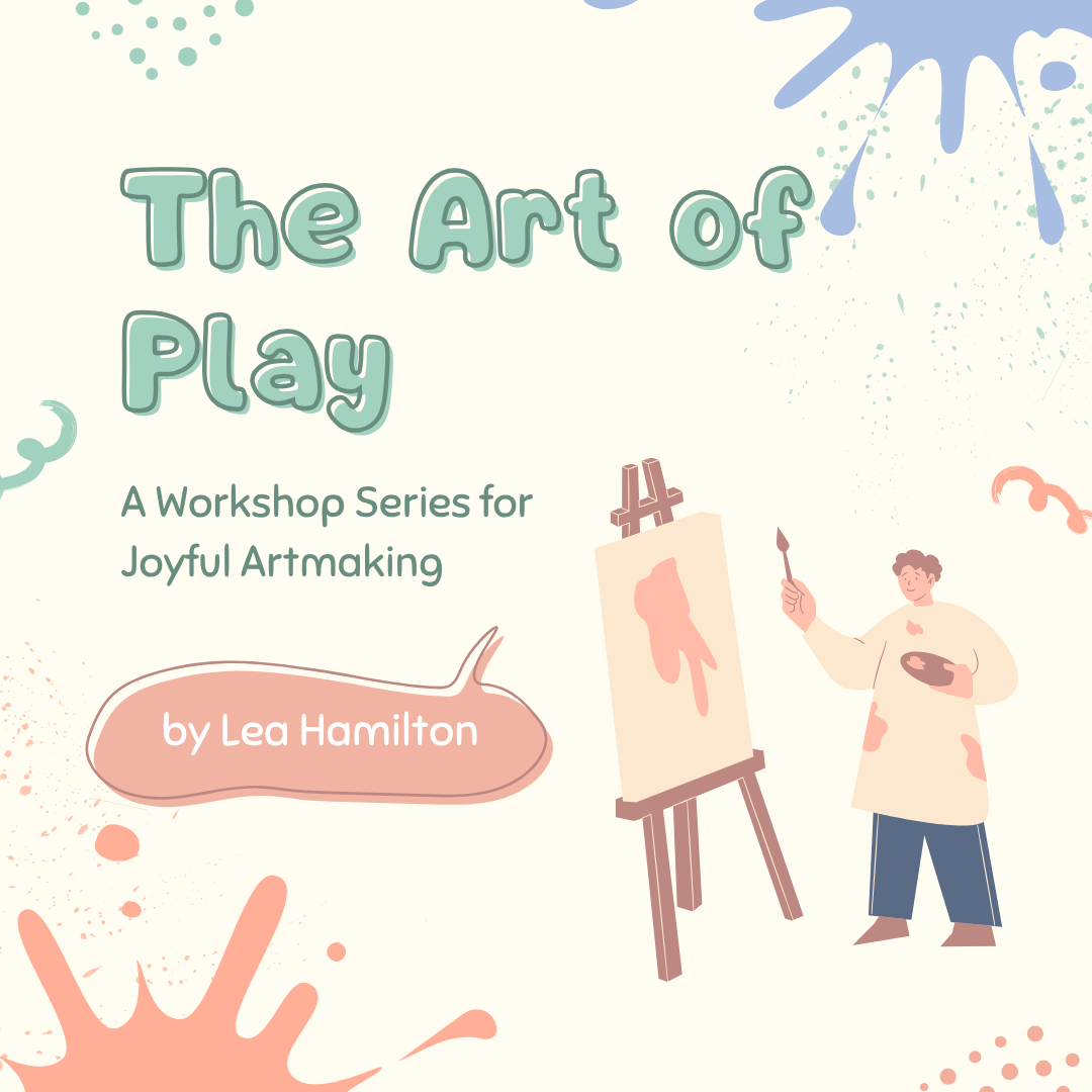 The Art of Play: A Workshop Series for Joyful Artmaking by Lea Hamilton