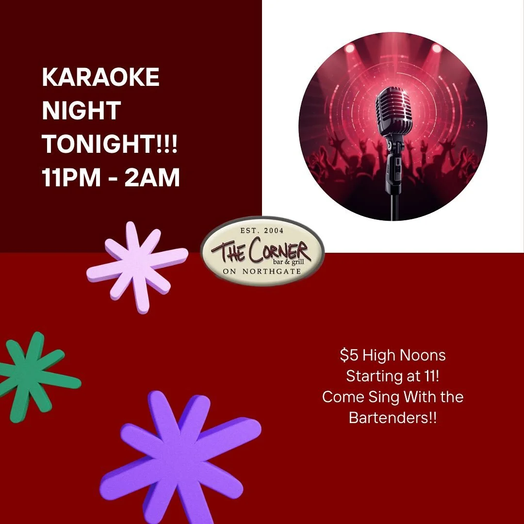 ITS KARAOKE NIGHT @ THE CORNER!!! COME GET $5 HIGH NOONS AND SING YOUR HEART OUT!!!
HOURS: 5PM - 2AM