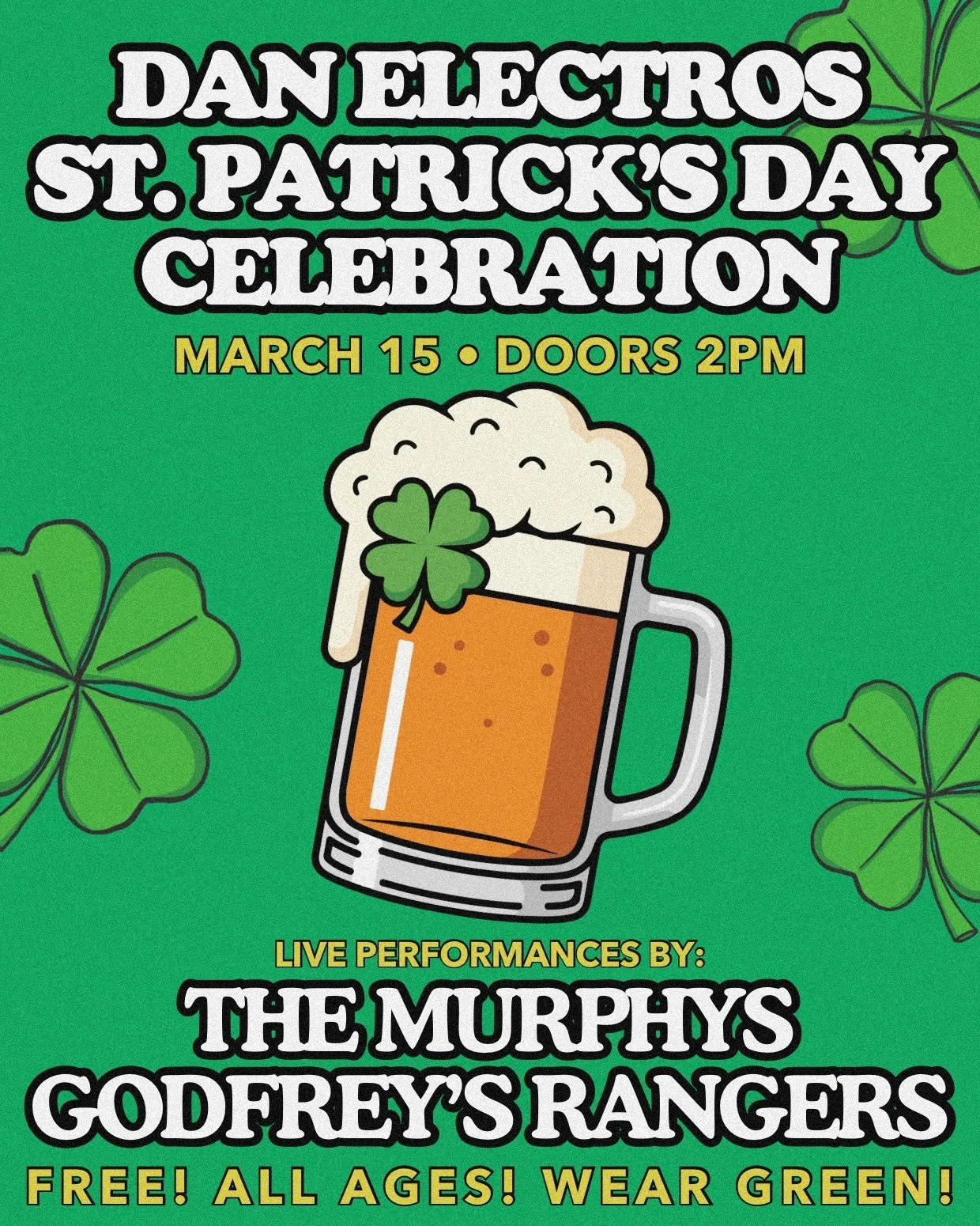 Come to Dan Electros for our BIG 
🍀St. Patrick&rsquo;s Day Celebration!!🍀
March 15 &bull; 2pm
LIVE MUSIC!!
FOOD!
DRINKS!
GOOD TIMES!!
FREEEEEEE AND ALL AGES!!

Music By: 
The Murphys
Godfreys Rangers

DONT FORGET OUR NIGHT TIME
 &ldquo;TRIBUTE TO I