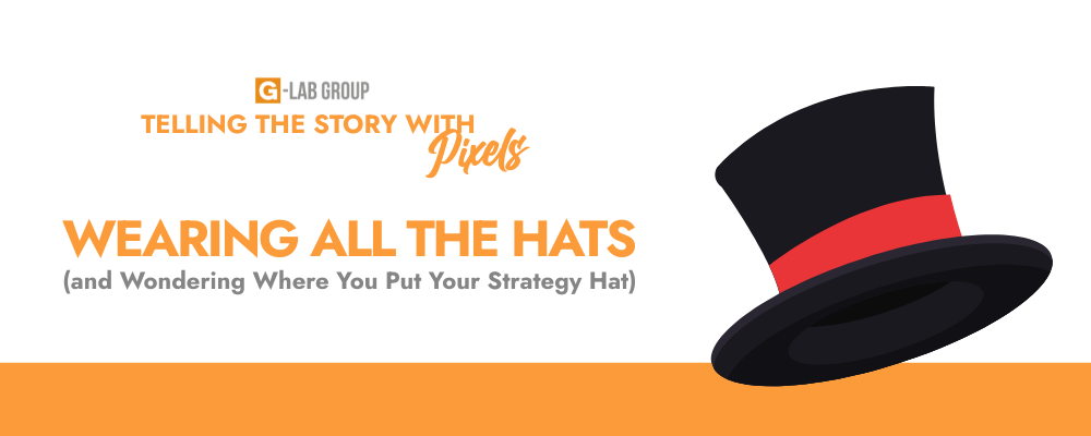 Wearing All the Hats (and Wondering Where You Put Your Strategy Hat)
