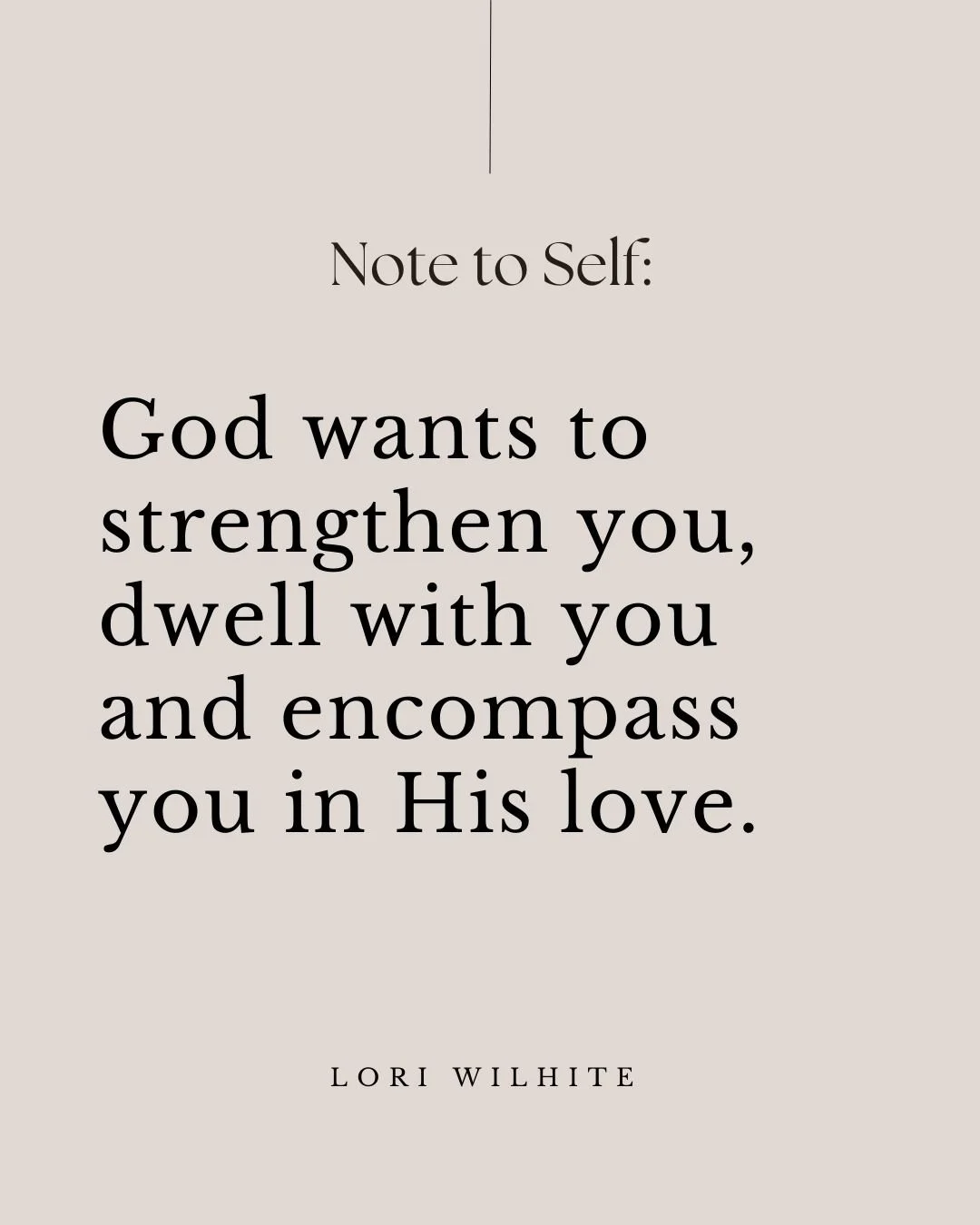 This is my Note to Self when I'm feeling weak. If that's you today, God wants to strengthen you, dwell with you and encompass you in His love. Rest in that today.
