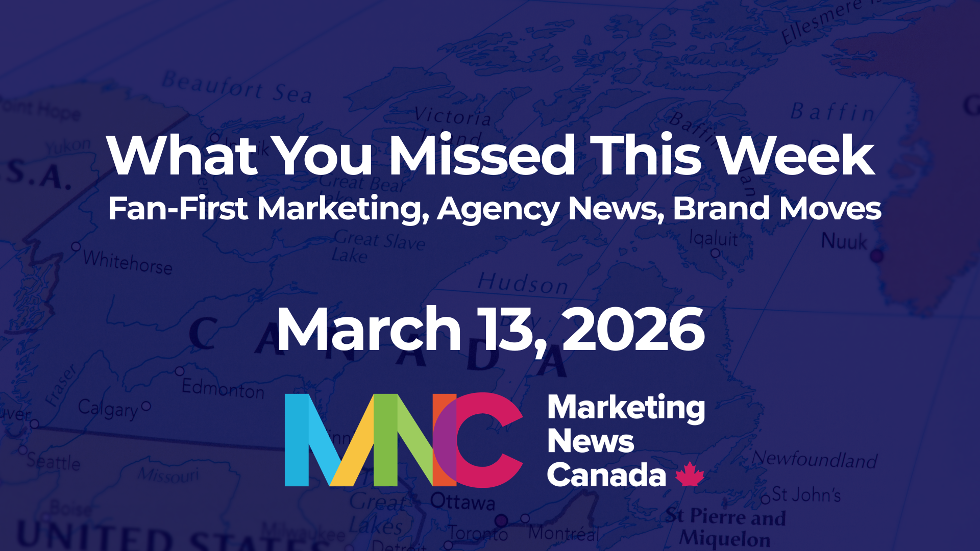 What You Missed in Canadian Marketing This Week - March 13, 2026