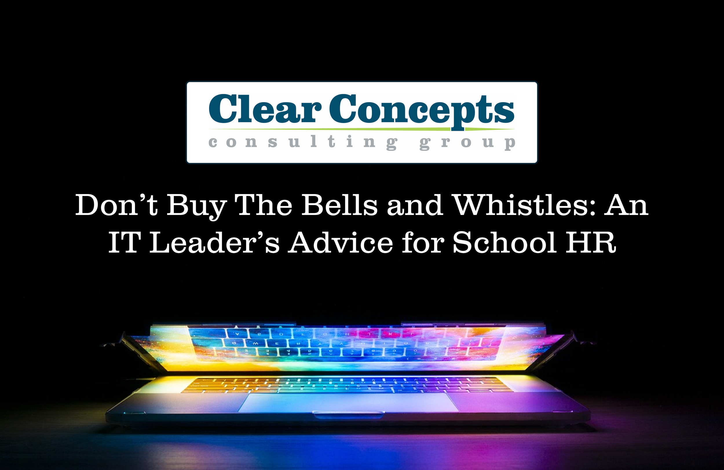 Don’t Buy the Bells and Whistles: An IT Leader’s Advice for School HR
