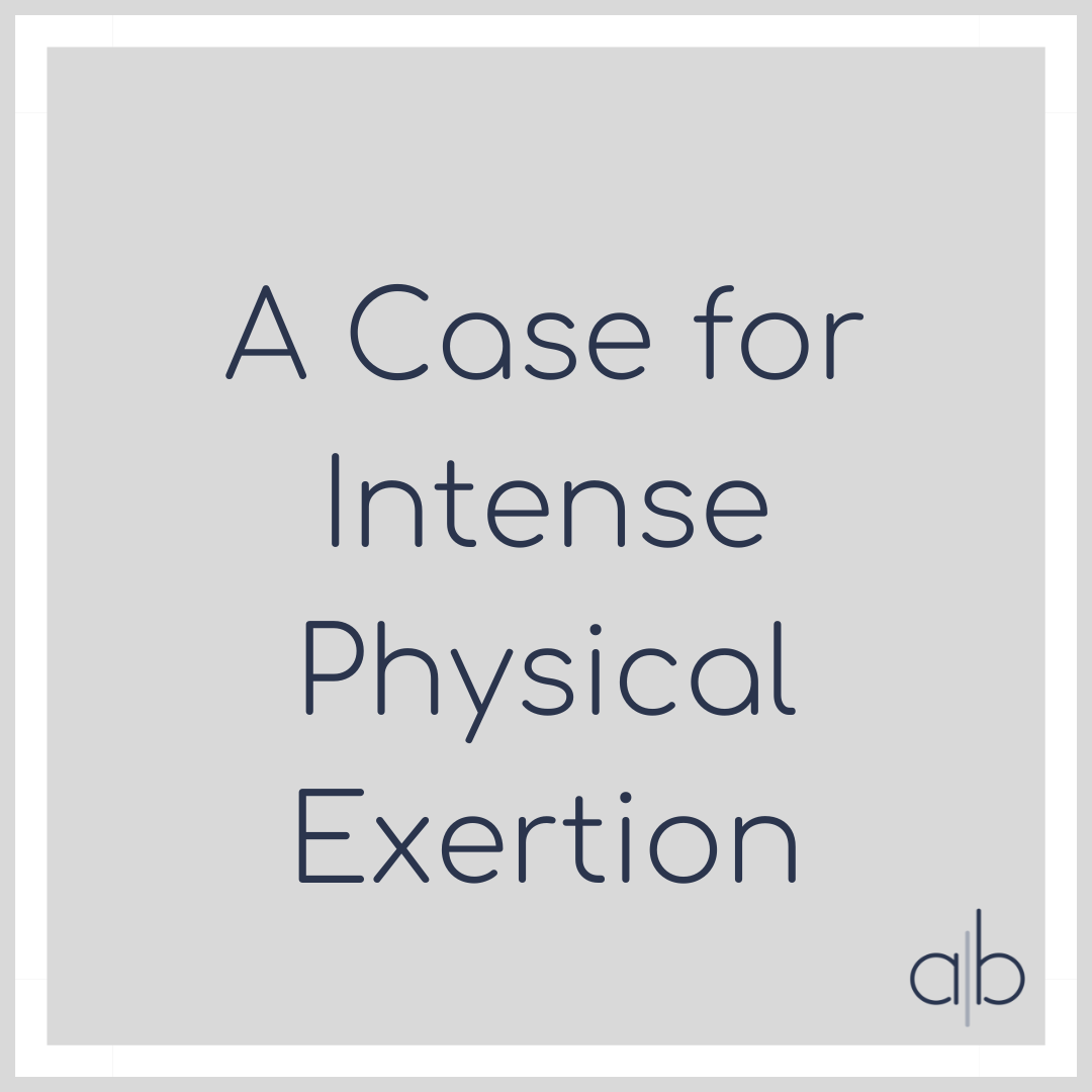 A Case for Intense Physical Exertion
