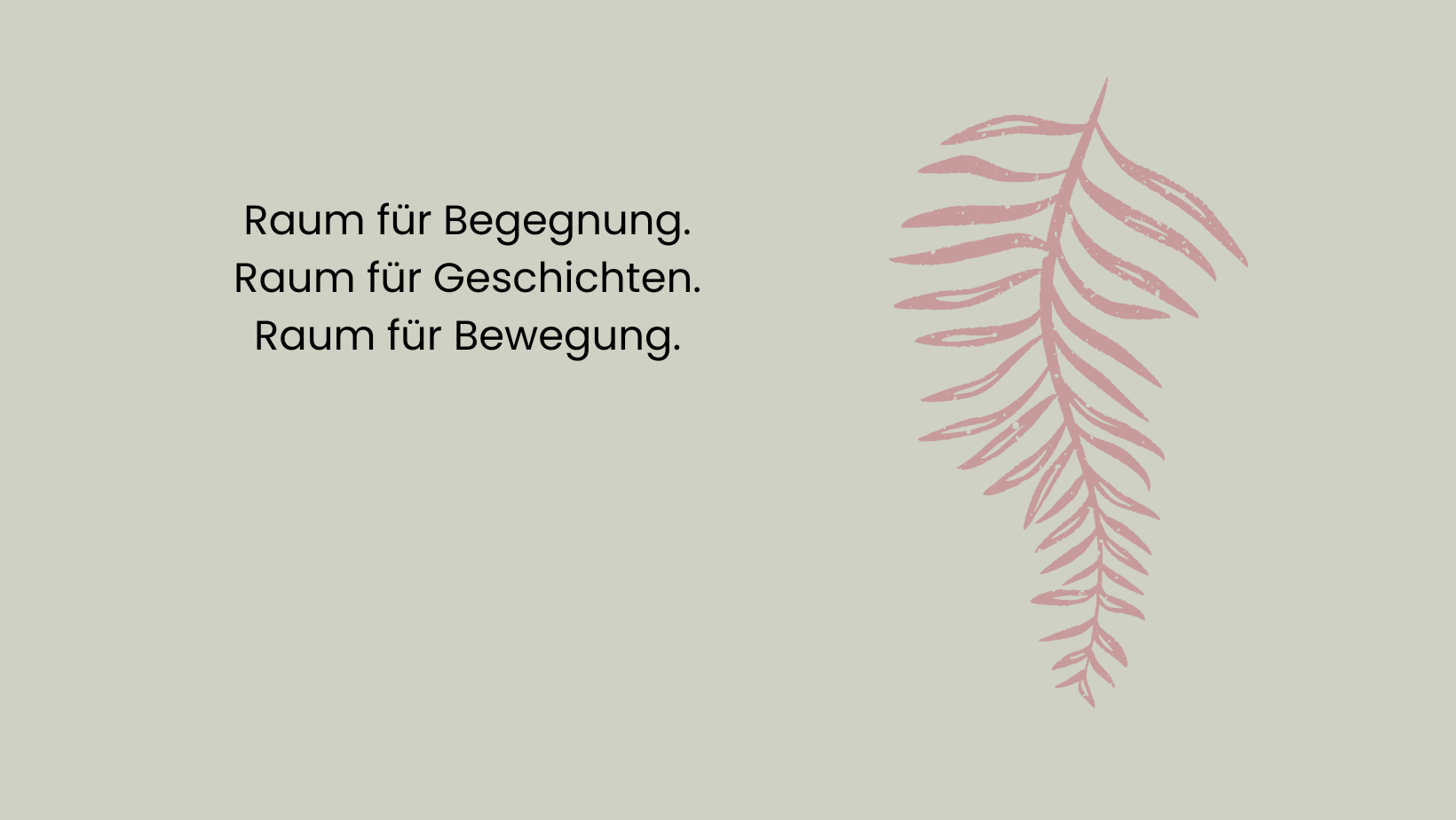 Ein Hintergrund in Pastellgrün mit einem pinken stilisierten Zweig auf der rechten Seite und schwarzem Text auf der linken Seite, der auf Deutsch lautet: "Raum für Begegnung. Raum für Geschichten. Raum für Bewegung.".