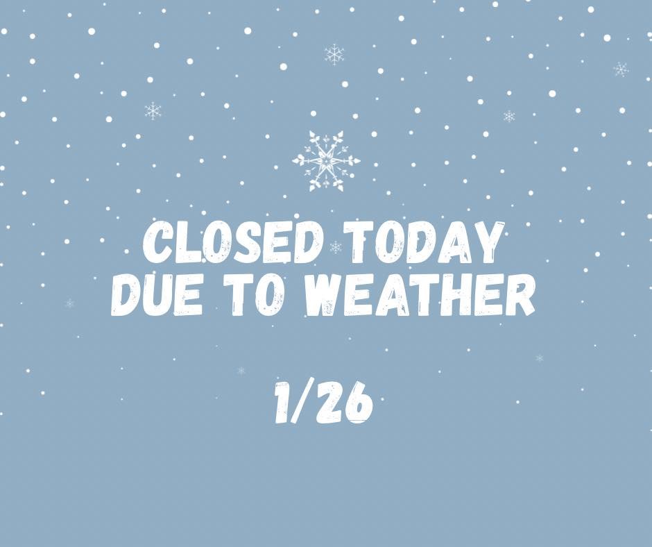 Due to inclement weather, we will be closed today, we will be open on Tuesday 1-27-2026 for normal operating hours! Sorry for any inconvenience!