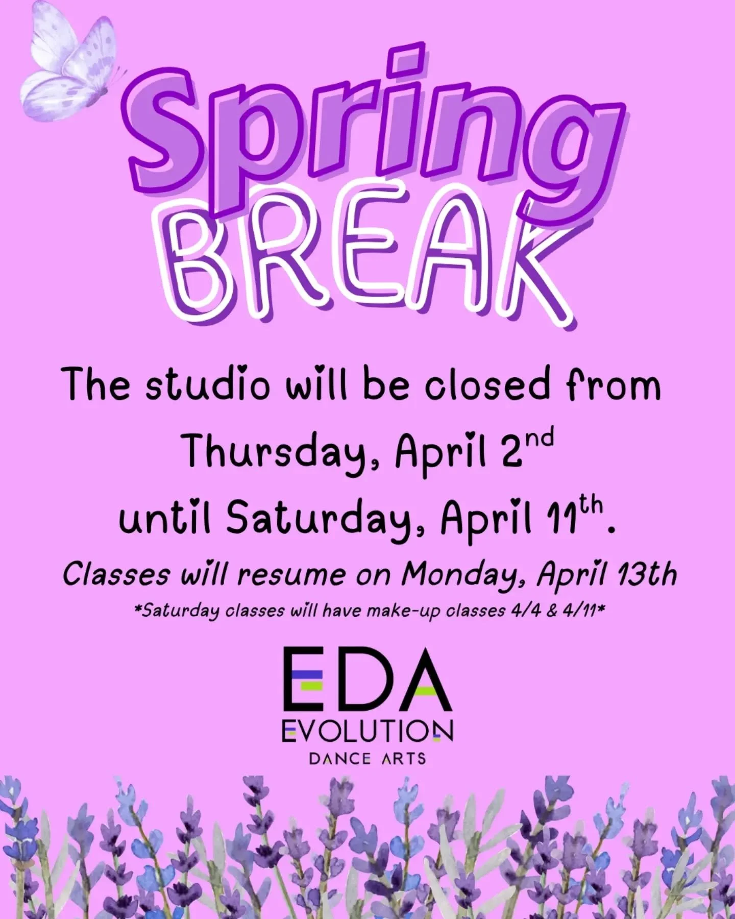 EDA will be closed from Thursday 4/2 - Saturday 4/11 for Spring Break 💜💚. Regular classes will resume on Monday 4/13.

*Saturday make-up classes will run 4/4 &amp; 4/11
**Team Evolution - make sure to check the rehearsal schedule
