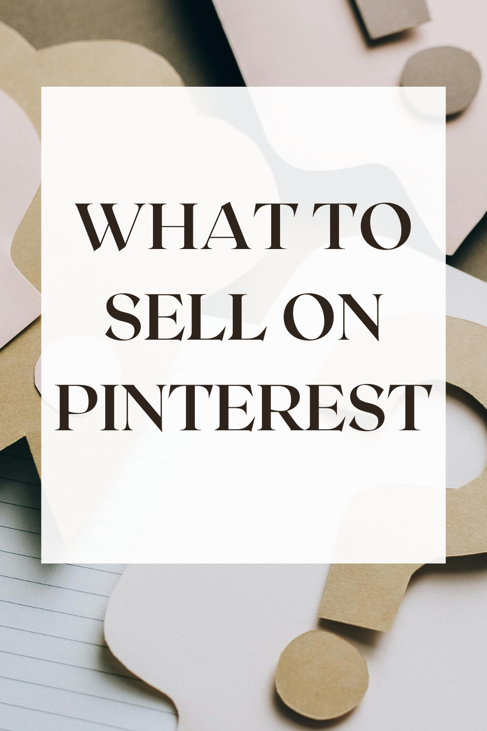 Not Sure What to Sell on Pinterest? A Complete Guide for Content Creators and Bloggers