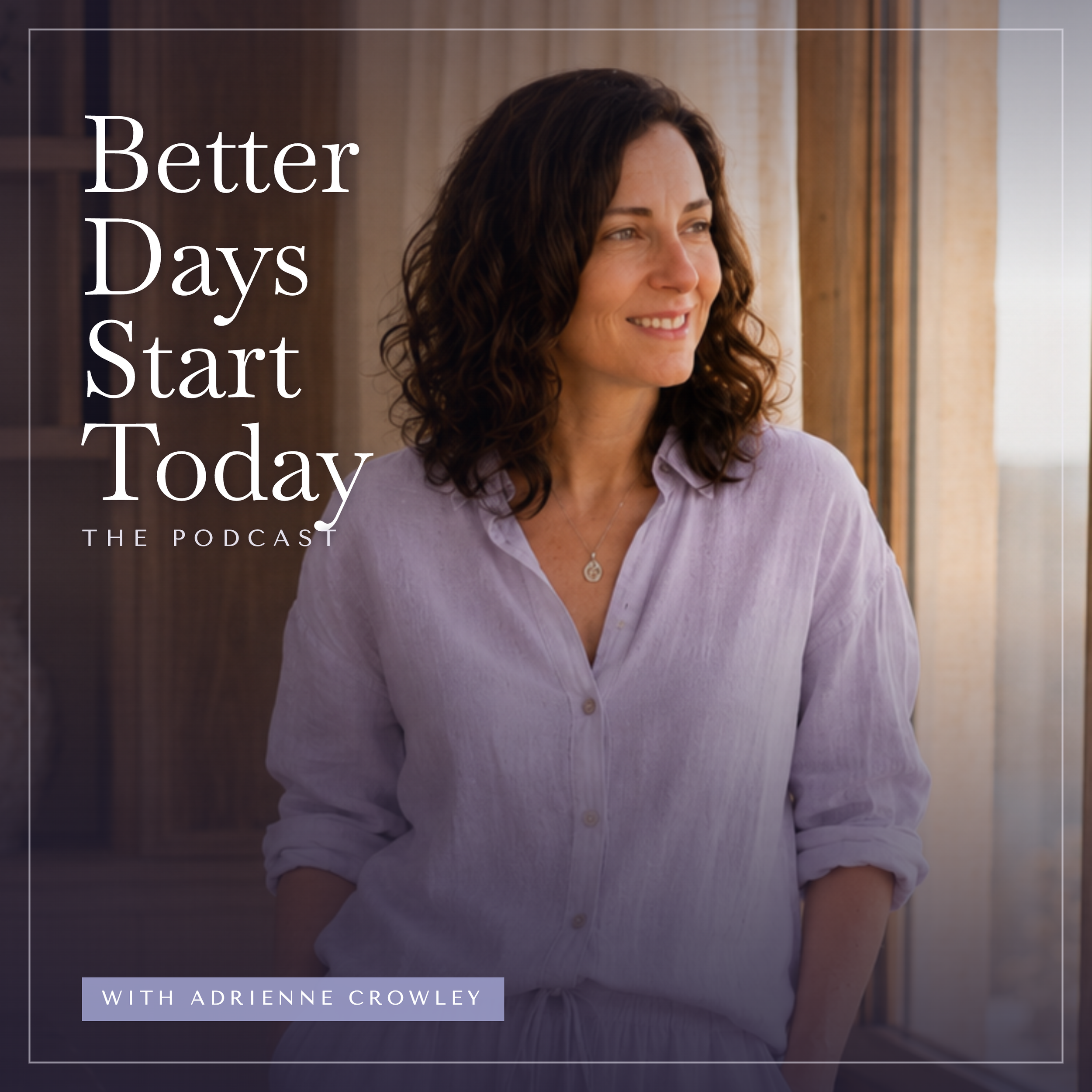 A woman with curly brown hair smiling and looking out a window, wearing a light purple shirt, with text overlay reading 'Better Days Start Today' and 'The Podcast' with Adrienne Crowley.