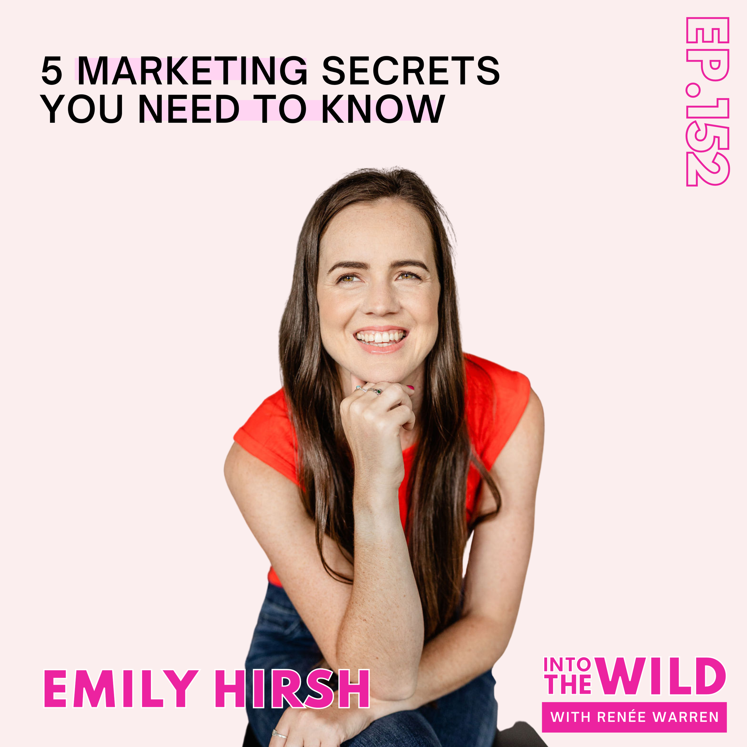152. 5 Marketing Secrets You Need To Know With Emily Hirsh