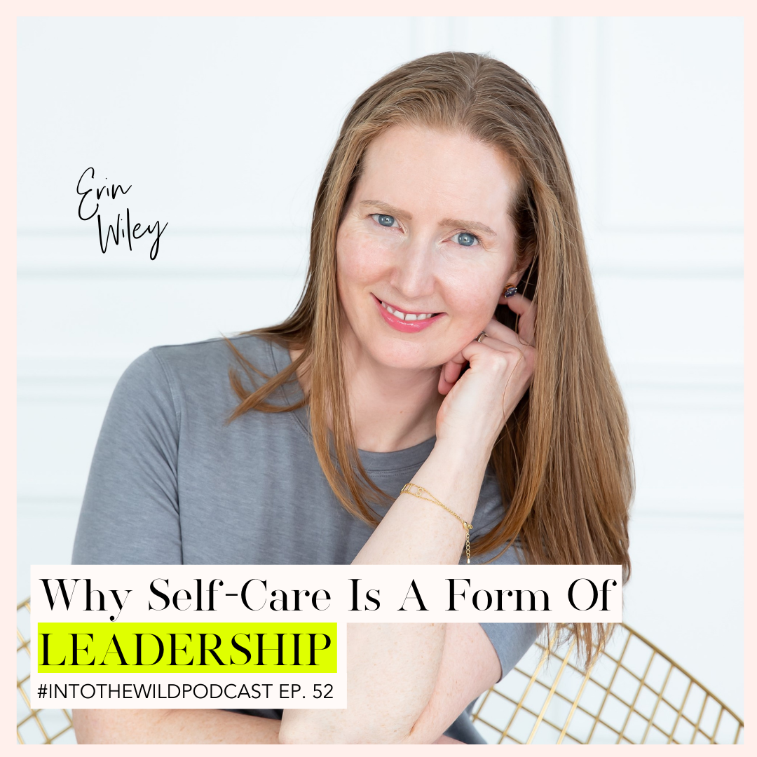 #52. Why Self-Care Is A Form Of Leadership with Erin Wiley