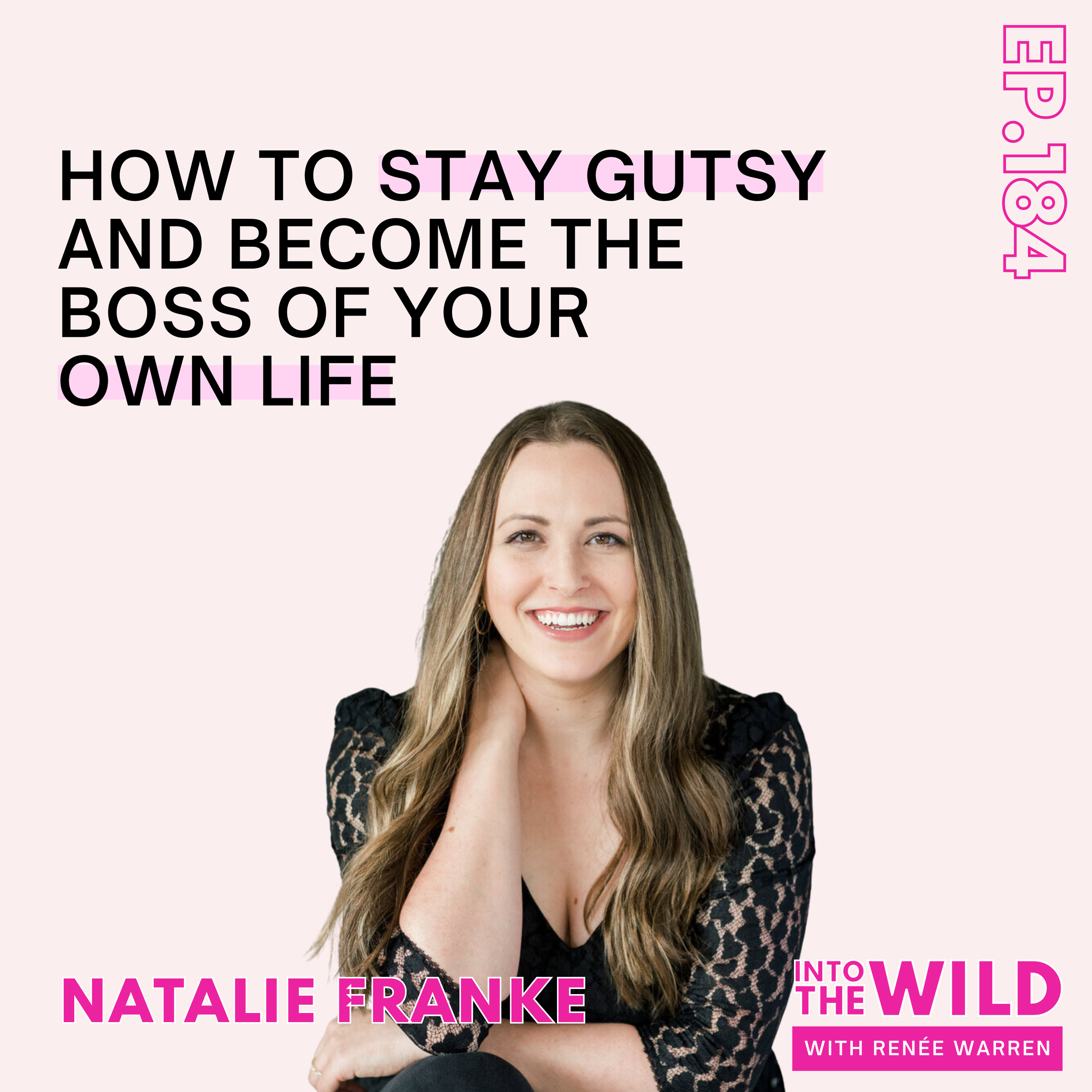 184. How to Stay Gutsy and Become the Boss of Your Own Life with Natalie Franke