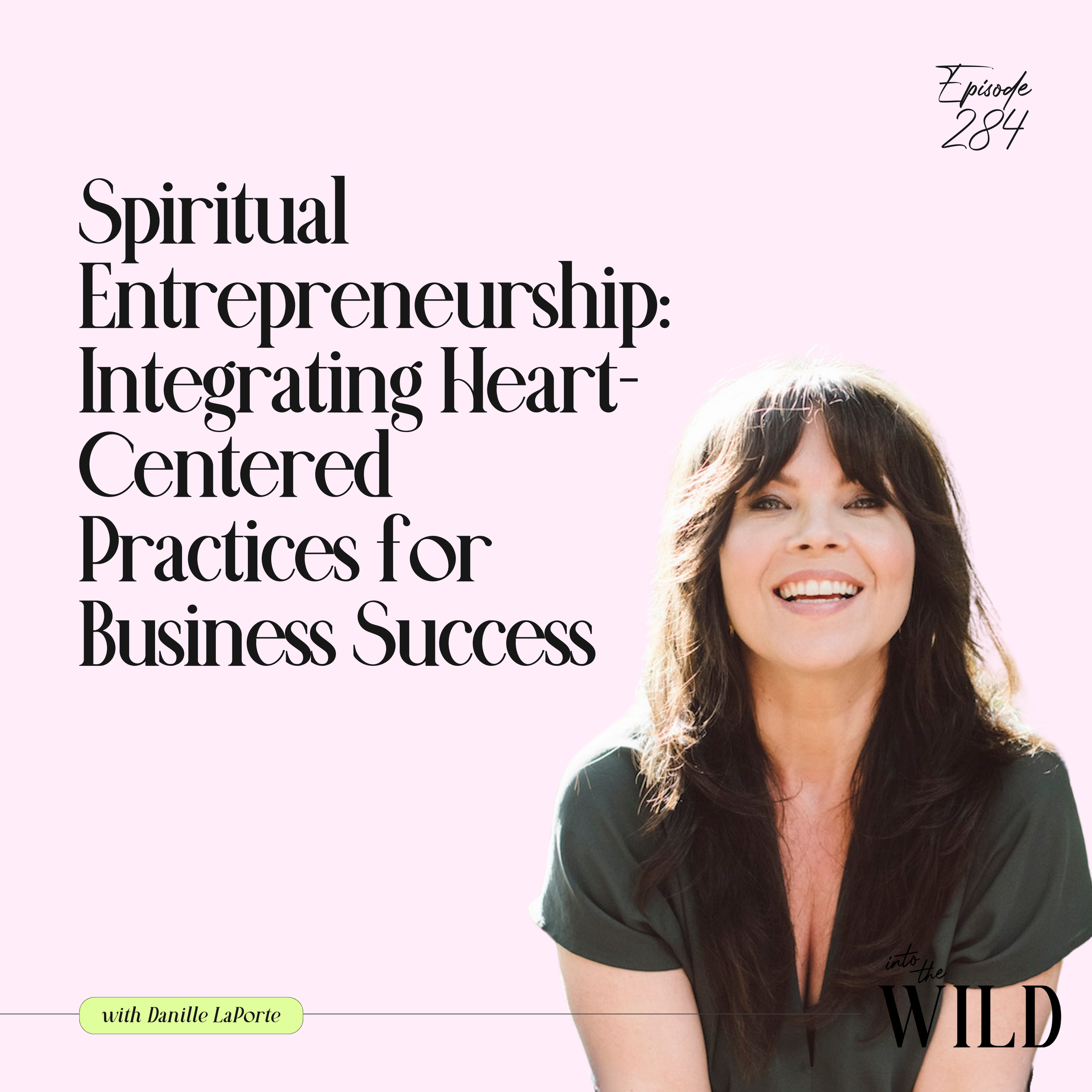 284. Spiritual Entrepreneurship: Integrating Heart-Centered Practices for Business Success with Danielle LaPorte