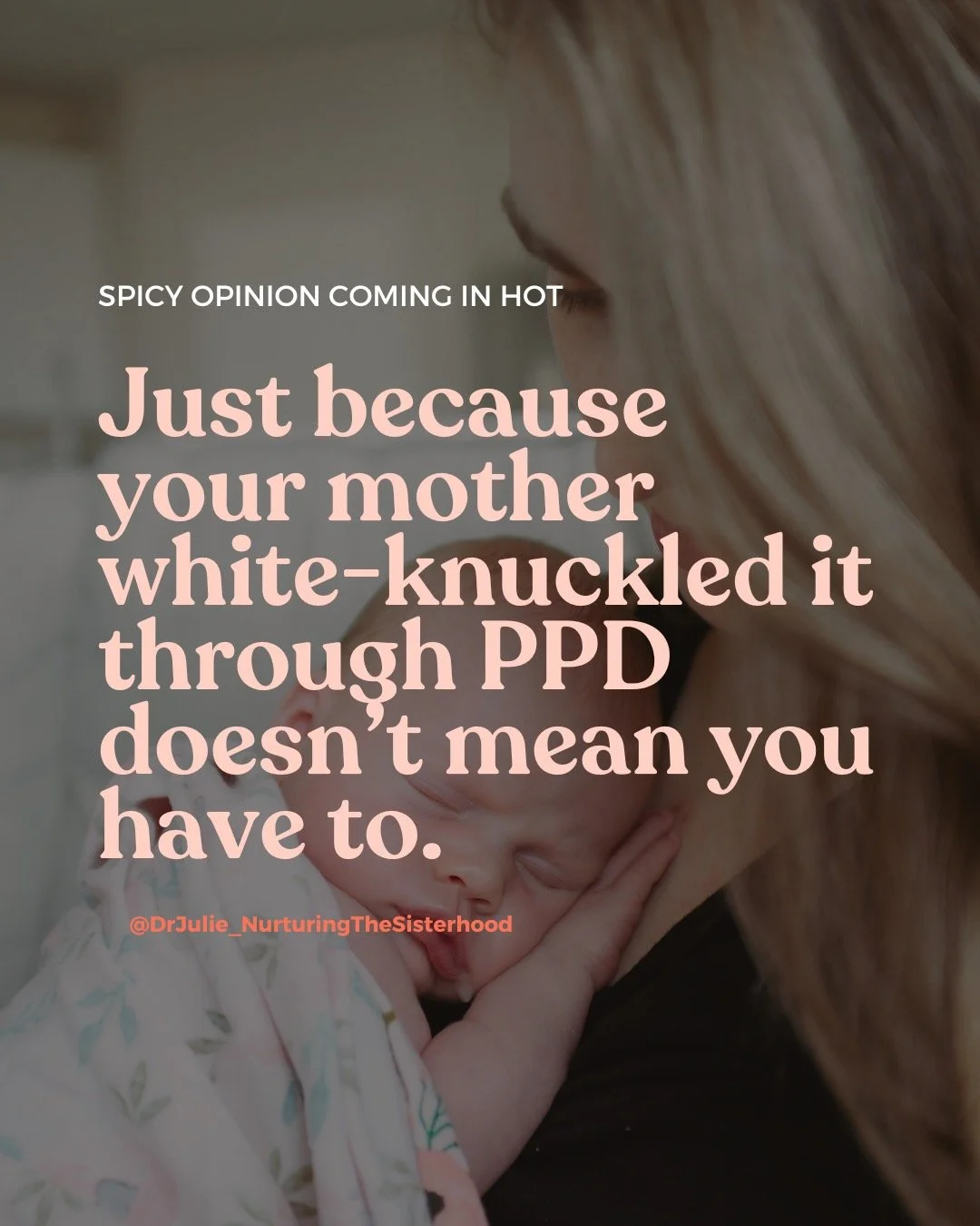 Just because your mom or grandma pushed through postpartum depression in silence&hellip; doesn&rsquo;t mean you should, too.

We know more now.
We know that women do better with support &mdash; and that more support leads to better outcomes.

And yet