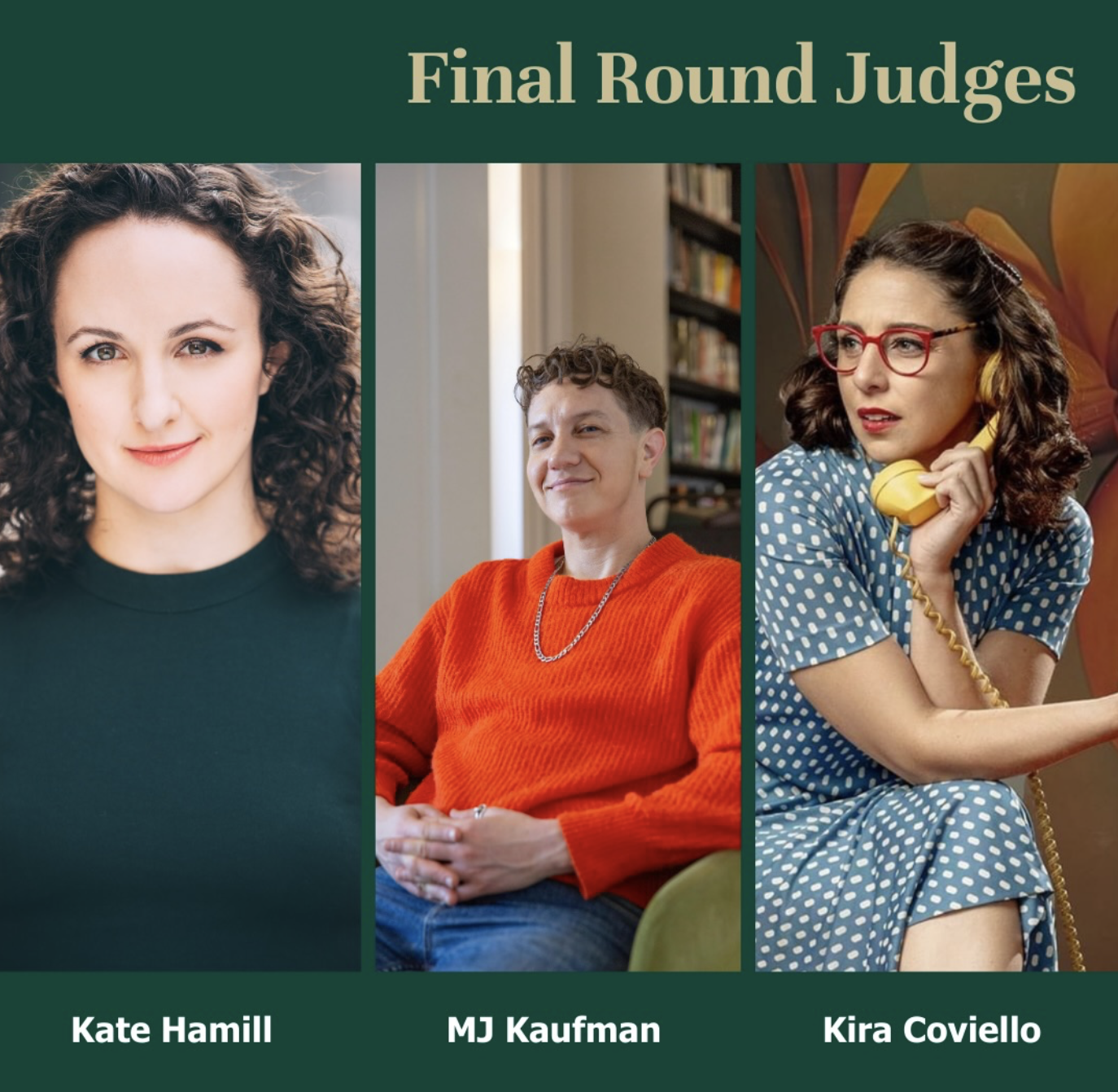 Poster showing three final round judges: Kate Hamill, a woman with curly hair wearing a black top; MJ Kaufman, a person with short hair in an orange sweater sitting on a chair; Kira Coviello, woman with curly hair, glasses, blue polka dot dress, talking on a yellow phone.