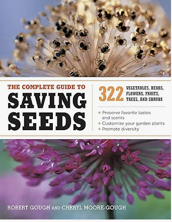 The Complete Guide to Saving Seeds: 322 Vegetables, Herbs, Fruits, Flowers, Trees, and Shrubs
by Robert E. Gough and Cheryl Moore-Gough