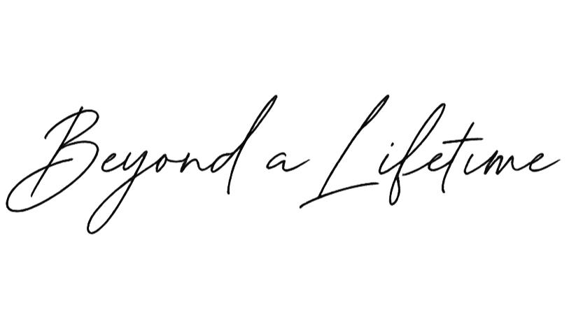 Stylized handwritten text that reads "Beyond a Lifetime"