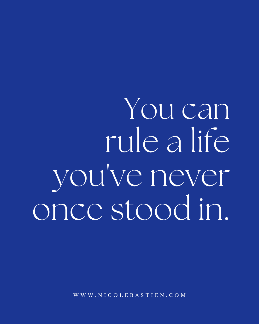You Can Rule a Life You Have Never Once Stood In