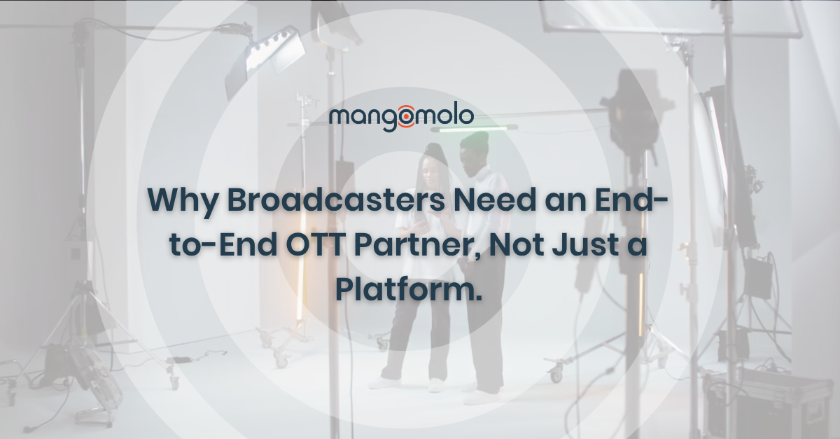 Why Broadcasters Need an End-to-End OTT Partner, Not Just a Platform