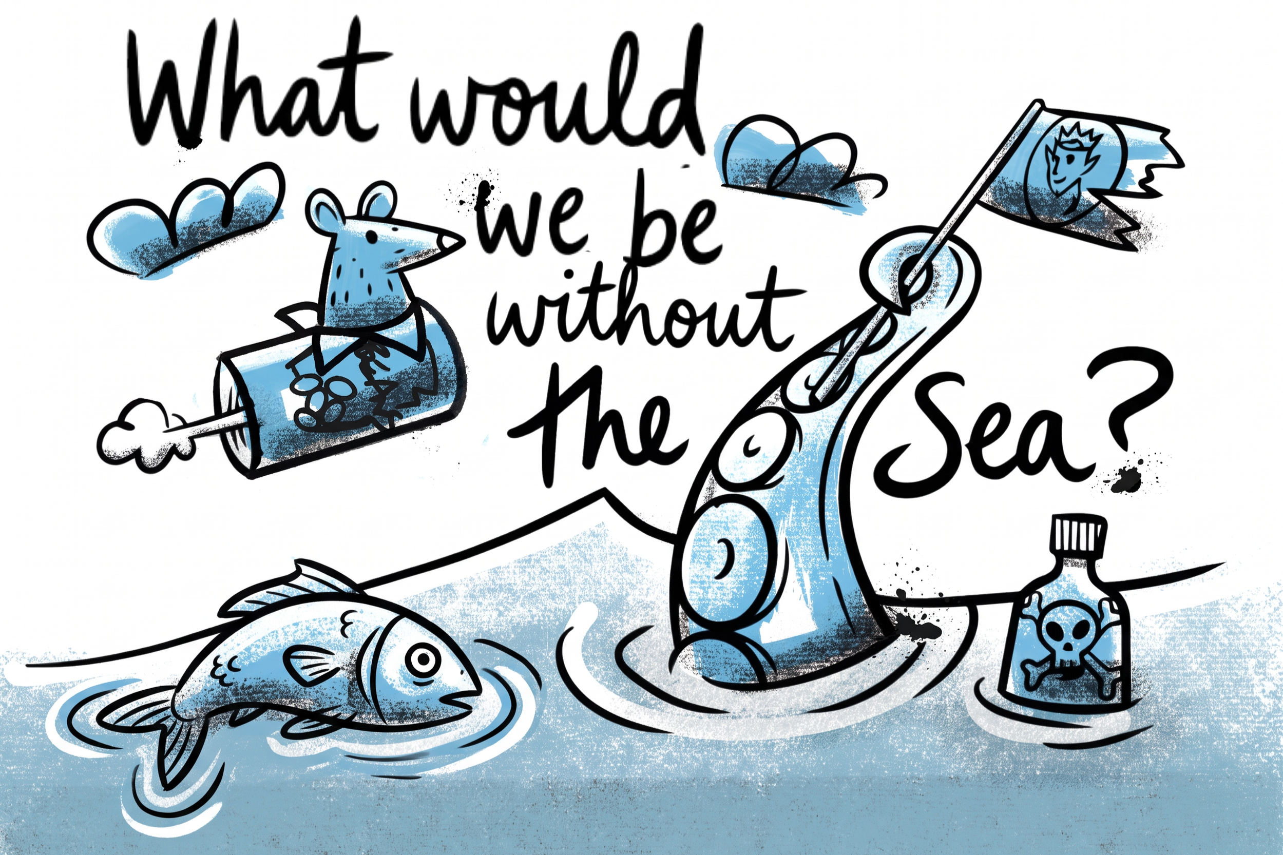 Hand-drawn illustration with the phrase 'What would we be without the Sea?' in black cursive text, depicting a blue and white cartoon sea, a fish, a bottle with a skull and crossbones, an octopus arm waving a bank note in surrender.