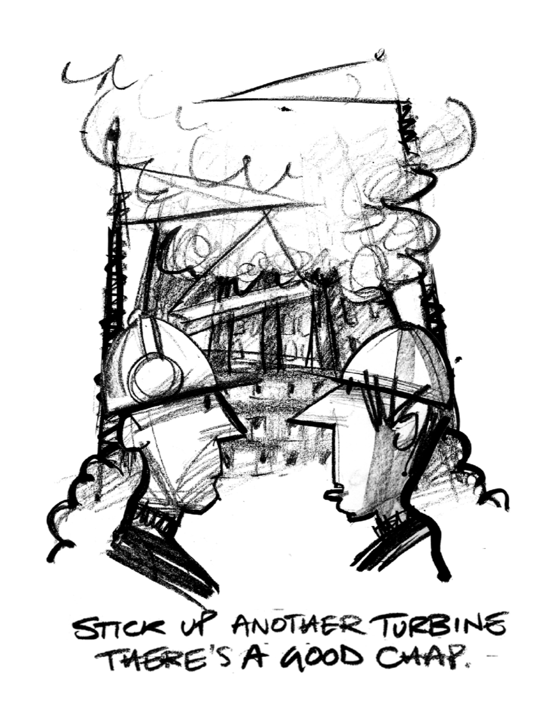 Sketch of a person sitting on a stool with a turbine in the background and the caption 'Stick up another turbine there is a good chp'.