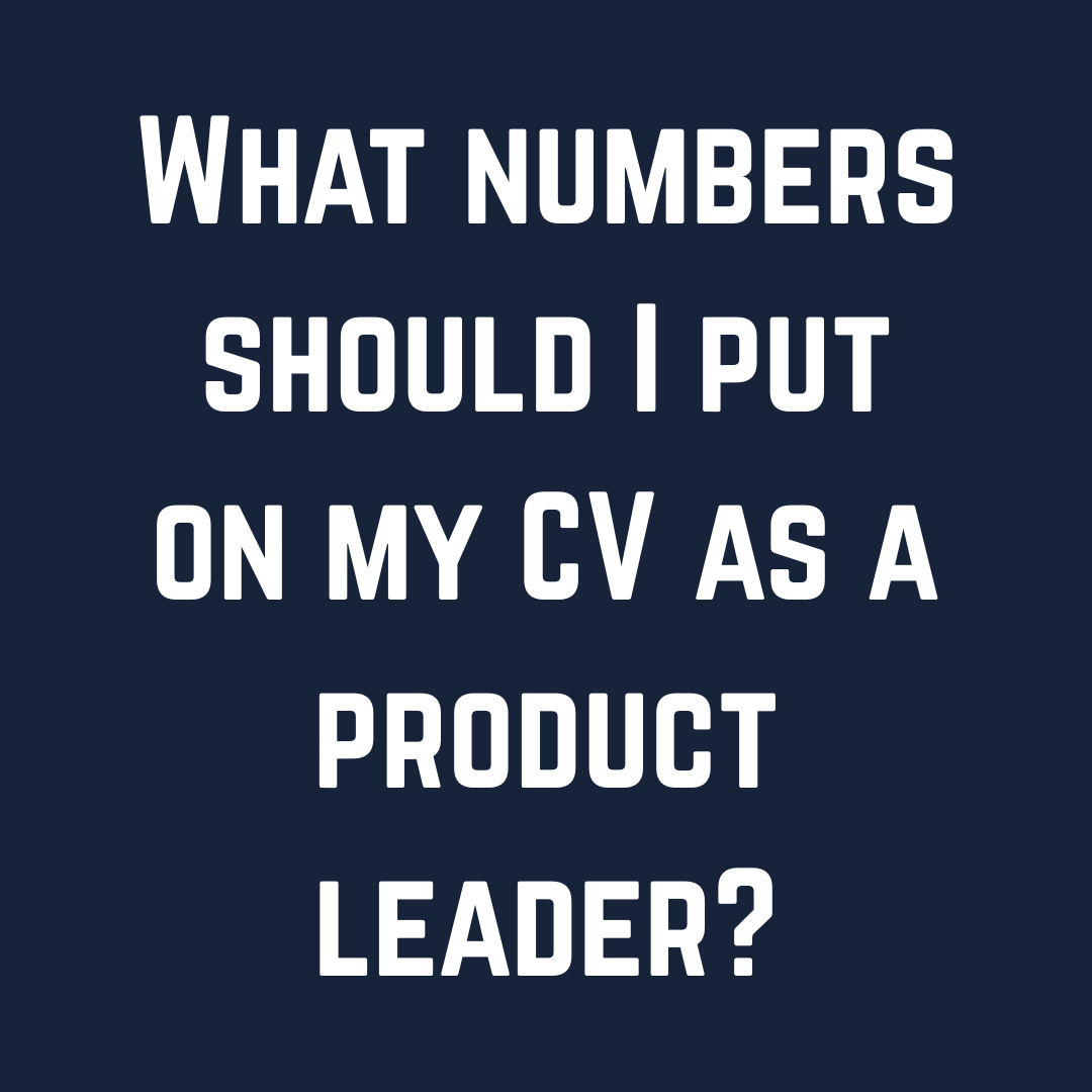 What numbers should I put on my CV as a product leader?