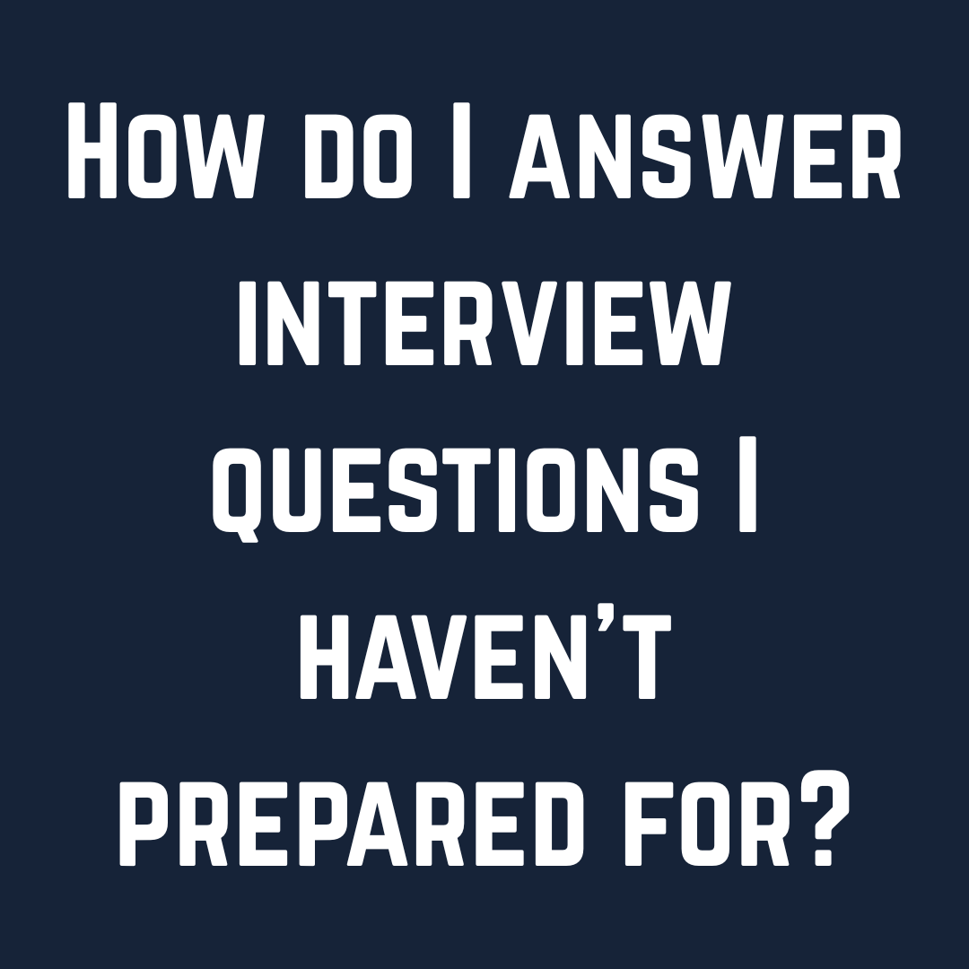 How do I answer interview questions I haven't prepared for?