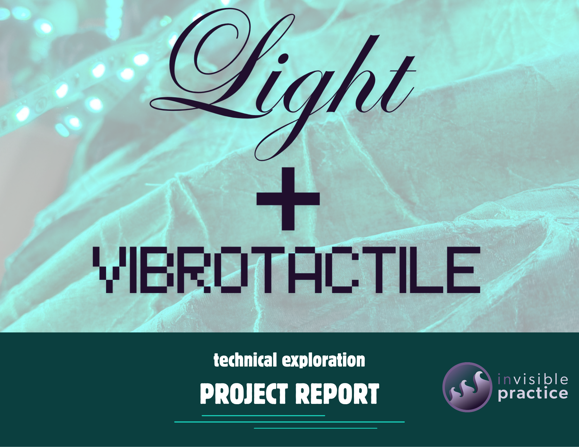 "Light+Vibrotactile" in large text against a slightly faded graphic of textured fabric with green string lights wound throughout. Underneath is a plain dark green bar with smaller text: "technical exploration project report." TIP logo to right.