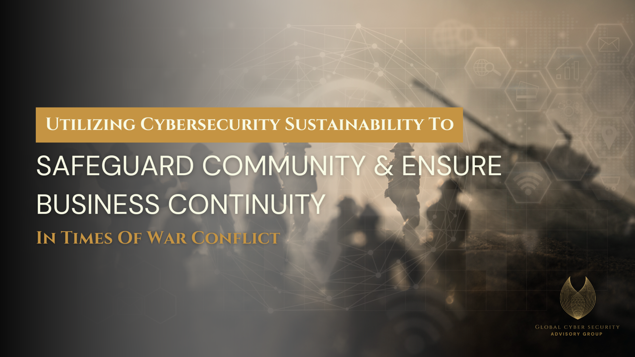 Utilizing cybersecurity sustainability to safeguard community &amp; ensure business continuity in times of war conflict