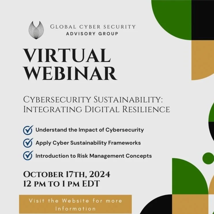 Invitation for a virtual webinar hosted by the Global Cyber Security Advisory Group, scheduled for October 17th, 2024 from 12 PM to 1 PM EDT. The webinar covers cybersecurity sustainability, digital resilience, and risk management. Contains a website link for more information.