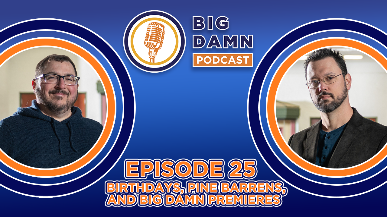 Big Damn Podcast Ep 25: Birthdays, Pine Barrens, and Big Damn Premieres!